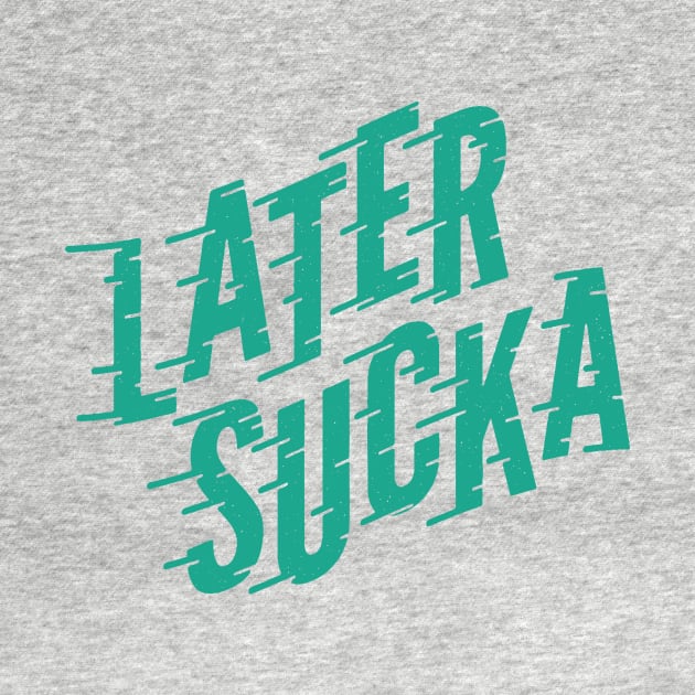 Later Sucka (teal) by threeblackdots